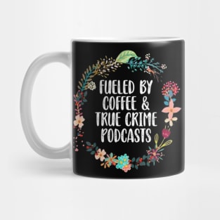 Fueled By Coffee And True Crime Podcasts Lovers Mug